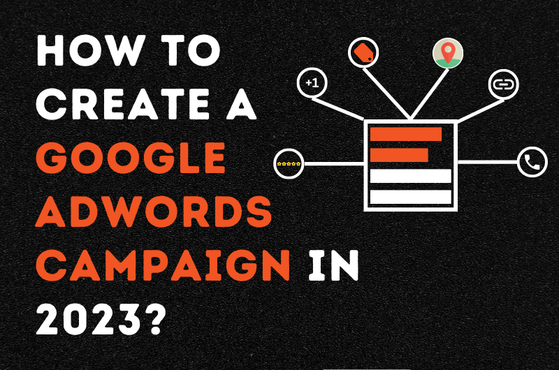 How to Create a Google Adwords Campaign in 2023