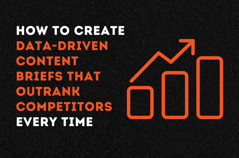 How to Create Data-Driven Content Briefs That Outrank Competitors Every Time