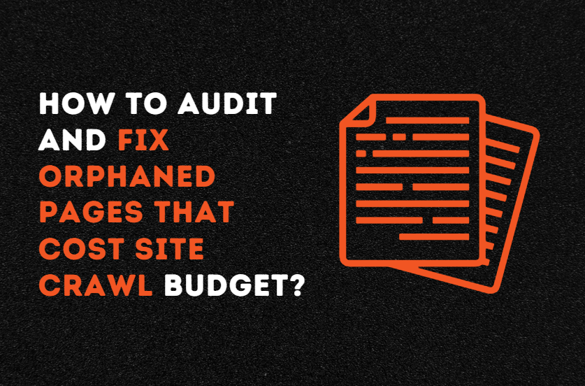 How to Audit and Fix Orphaned Pages that Cost Site Crawl Budget?