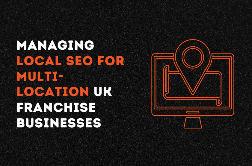 Managing Local SEO for Multi-Location UK Franchise Businesses