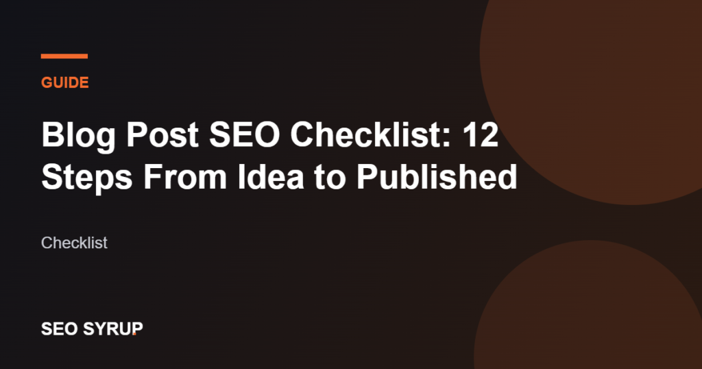 Blog Post SEO Checklist: 12 Steps From Idea to Published - SEO Syrup