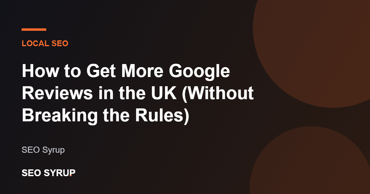 How to Get More Google Reviews in the UK (Without Breaking the Rules) - SEO Syrup