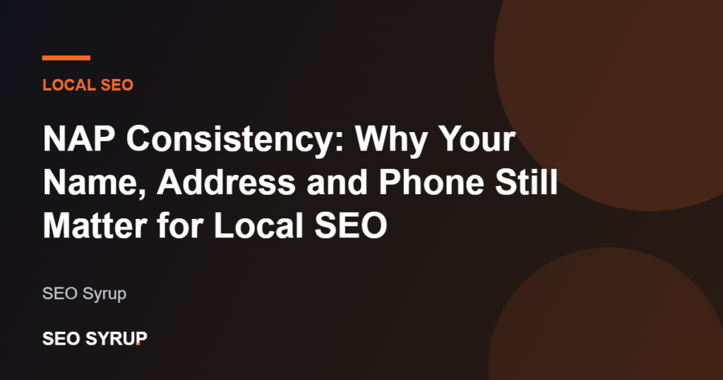 NAP Consistency: Why Your Name, Address and Phone Still Matter for Local SEO - SEO Syrup