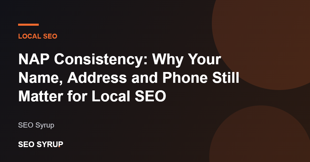 NAP Consistency: Why Your Name, Address and Phone Still Matter for Local SEO - SEO Syrup